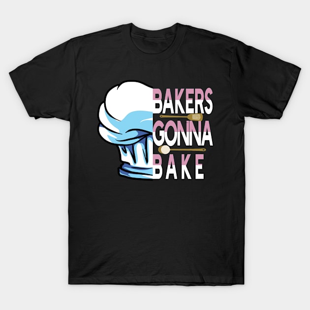 Bakers Gonna Bake Funny Baking T-Shirt by AutomaticSoul